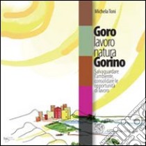 Goro lavoro natura Gorino. Salvaguardare l'ambiente, consolidare le opportunità di lavoro. Con CD-ROM libro di Toni Michela