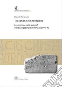 Tra canone e innovazione. Lavorazione delle epigrafi nella Langobardia minor (secoli VIII-X) libro di Ferraiuolo Daniele