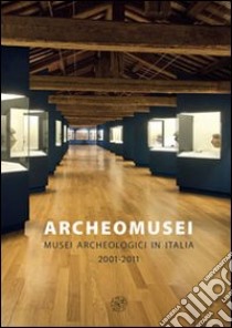 Archeomusei. Musei archeologici in Italia 2001-2011 libro di Zega L. (cur.); Tinè V. (cur.)