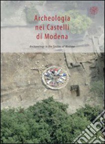 Archeologia dei castelli di Modena. Ediz. italiana e inglese libro