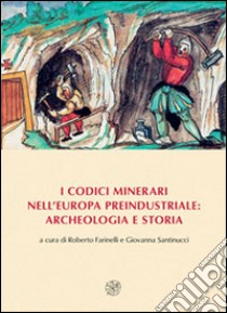 I codici minerari nell'Europa preindustriale: archeologia e storia libro di Farinelli R. (cur.); Santinucci G. (cur.)