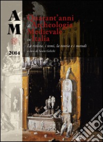 Archeologia medievale (2014). Numero speciale: Quarant'anni di archeologia medievale in Italia. La rivista, i temi, la teoria e i metodi libro di Gelichi S. (cur.)