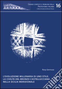 L'evoluzione millenaria di uno stile. La civiltà del bronzo castellucciana nella Sicilia meridionale libro di Gennusa Rosy