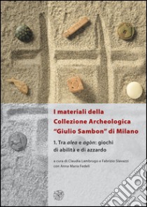 I materiali della collezione archeologica «Giulio Sambon» di Milano. Con CD Audio. Vol. 1: Tra alea e agòn. Giochi di abilità e di azzardo libro di Lambrugo C. (cur.); Slavazzi F. (cur.)