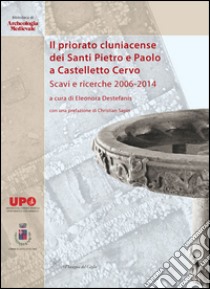 Il priorato cluniacense dei Santi Pietro e Paolo a Castelletto Cervo. Scavi e ricerche 2006-2014. Ediz. bilingue libro di Destefanis E. (cur.)