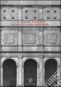 Il teatro romano di Augusta Bagiennorum. Dallo studio dei resti all'ipotesi ricostruttiva del progetto architettonico. Con CD-ROM libro di Rulli Eduardo; Limoncelli Massimo