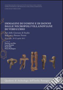 Immagini di uomini e di donne dalle necropoli villanoviane di Verucchio. Atti delle Giornate di studio dedicate a Renato Peroni (Verucchio, aprile 2011). Con DVD libro di Eles von P. (cur.); Bentini L. (cur.); Poli P. (cur.)