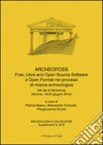 ArcheoFOSS. Free, libre and open source software e open format nei processi di ricerca archeologica. Atti del IX Workshop (Verona, 19-20 giugno 2014). Ediz. bilingue libro di Basso P. (cur.); Caravale A. (cur.); Grossi P. (cur.)