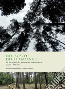 Nel bosco degli antenati. La necropoli del Monsorino di Golasecca (scavi 1985-86) libro di Grassi B. (cur.); Mangani C. (cur.)