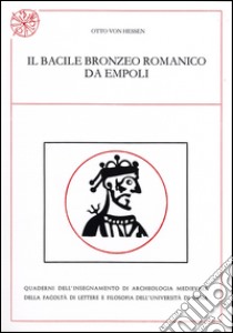 Il bacile bronzeo romanico da Empoli. Ediz. italiana e tedesca libro di Hessen Otto von