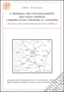 Il problema dell'incastellamento nell'Italia centrale. L'esempio di San Vincenzo al Volturno. Studi sulla società degli Appennini nell'alto Medioevo. Vol. 2 libro di Wickham Chris