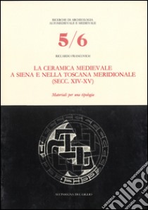 La ceramica medievale a Siena e nella Toscana meridionale (secc. XIV-XV). Materiali per una tipologia libro di Francovich Riccardo