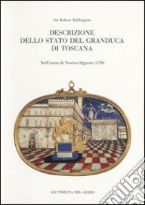 Descrizione dello Stato del Granduca di Toscana. Nell'anno di Nostro Signore 1596 libro di Dallington Robert; Francovich Onesti N. (cur.); Rombai L. (cur.)