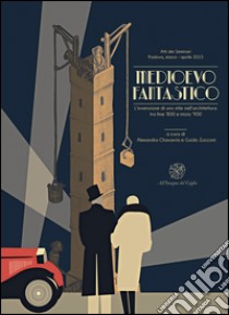 Medioevo fantastico. L'invenzione di uno stile nell'architettura tra fine '800 e inizio '900. Atti dei Seminari (Padova, marzo-aprile 2015). Ediz. italiana, inglese e portoghese libro di Chavarría A. (cur.); Zucconi G. (cur.)