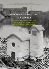 Paesaggi artificiali a Venezia. Archeologia e geologia nelle terre del monastero di Sant'Ilario tra alto medioevo ed età moderna. Nuova ediz. libro di Moine C. (cur.); Corrò E. (cur.); Primon S. (cur.)