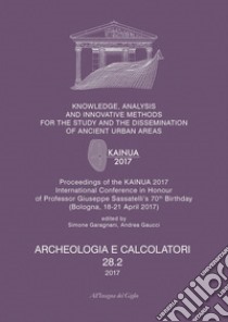 Archeologia e calcolatori (2017). Vol. 28/2: Knowledge, analysis and innovative methods for the study and the dissemination of ancient urban areas. Proceedings of the KAINUA 2017 International Conference in honour of professor Giuseppe Sassatelli's  libro di Garagnani S. (cur.); Gaucci A. (cur.)