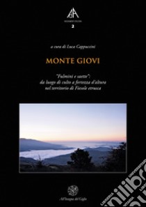 Monte Giovi. «Fulmini e saette»: da luogo di culto a fortezza d'altura nel territorio di Fiesole etrusca libro di Cappuccini L. (cur.)