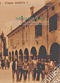 Nonantola. Vol. 5: Una comunità all'ombra dell'abate. I risultati degli scavi di piazza Liberazione (2015) libro di Librenti M. (cur.); Cianciosi A. (cur.)