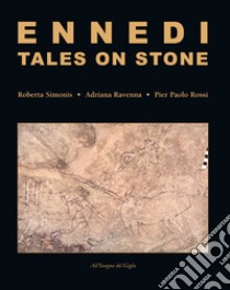 Ennedi, tales on stone. 1993-2017: Rock art in the Ennedi massif. Ediz. illustrata libro di Simonis Roberta; Ravenna Adriana; Rossi Pier Paolo