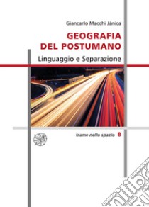 Geografia del postumano. Linguaggio e separazione. Nuova ediz. libro di Macchi Jánica Giancarlo