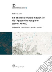 Edilizia residenziale medievale dell'Appennino reggiano (secoli XI-XIV). Maestranze, committenti e ambienti tecnici libro di Zoni Federico