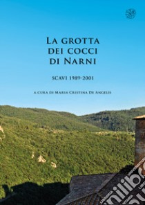 La grotta dei cocci di Narni. Scavi 1989-2001. Nuova ediz. libro di De Angelis M. C. (cur.)