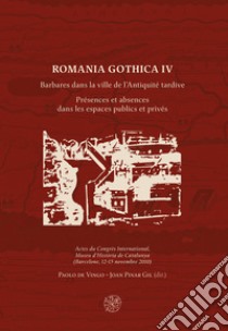 Romania Gothica. Ediz. multilingue. Vol. 4: Barbares dans la ville de l'Antiquité tardive. Présences et absences dans les espaces publics et privés libro di De Vingo P. (cur.); Pinar Gil J. (cur.)