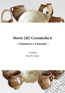 Storie [di] ceramiche. Vol. 6: Commerci e consumi libro di Giorgio M. (cur.)