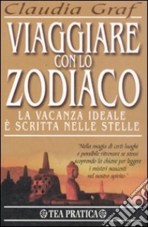 Viaggiare con lo zodiaco libro di Graf Claudia