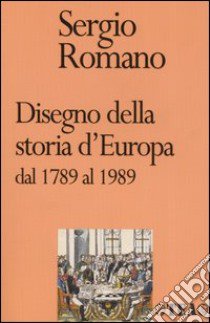 Disegno della storia d'Europa dal 1789 al 1989 libro di Romano Sergio