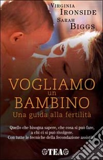 Vogliamo un bambino. Una guida alla fertilità libro di Ironside Virginia - Biggs Sarah