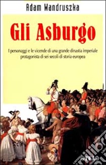 Gli Asburgo libro di Wandruszka Adam