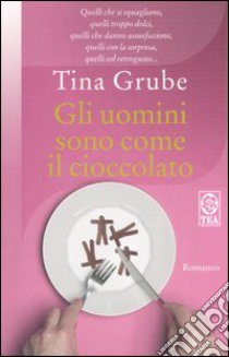 Gli uomini sono come il cioccolato libro di Grube Tina