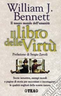 Il libro delle virtù. Il tesoro morale dell'umanità libro di Bennett William J.