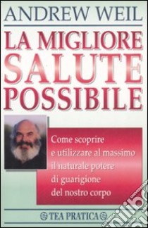 La migliore salute possibile libro di Weil Andrew