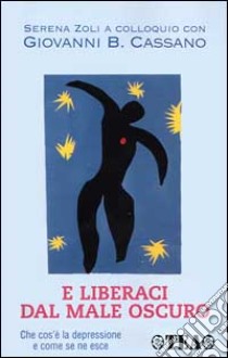 E liberaci dal male oscuro. Che cos'è la depressione e come se ne esce libro di Cassano G. Battista - Zoli Serena