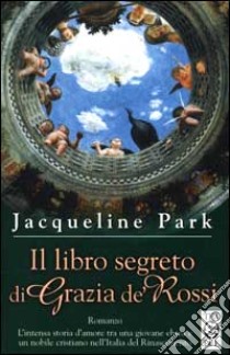 Il libro segreto di Grazia de' Rossi libro di Park Jacqueline