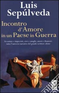 Incontro d'amore in un paese in guerra libro di Sepúlveda Luis