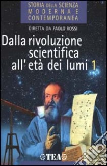 Storia della scienza moderna e contemporanea. Vol. 1/1: Dalla rivoluzione scientifica all'età dei Lumi. libro di Rossi Paolo