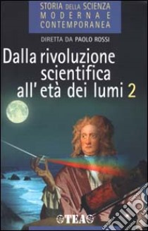 Storia della scienza moderna e contemporanea. Vol. 1/2: Dalla rivoluzione scientifica all'età dei Lumi. libro di Rossi Paolo