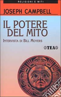 Il potere del mito. Intervista di Bill Moyers libro di Campbell Joseph; Moyers Bill; Flowers B. S. (cur.)