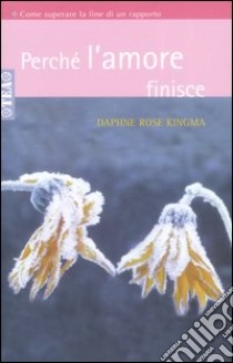 Perché l'amore finisce. Come superare la fine di un rapporto libro di Kingma Daphne R.