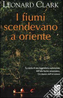 I fiumi scendevano a oriente libro di Clark Leonard