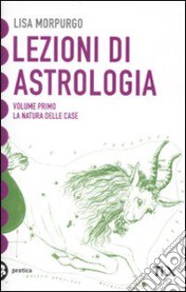 Lezioni di astrologia. Vol. 1: La natura delle case libro di Morpurgo Lisa