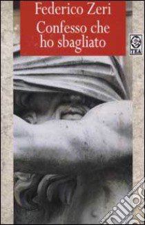 Confesso che ho sbagliato libro di Zeri Federico