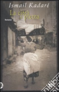 La città di pietra libro di Kadaré Ismail