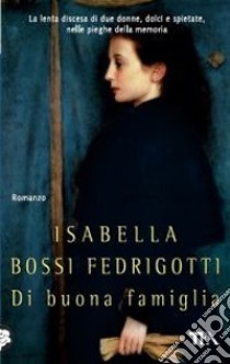 Di buona famiglia libro di Bossi Fedrigotti Isabella