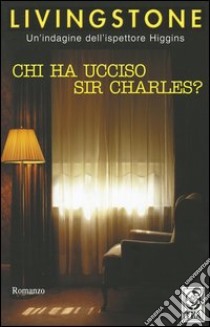 Chi ha ucciso sir Charles? libro di Livingstone J. B.