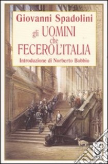 Gli uomini che fecero l'Italia libro di Spadolini Giovanni