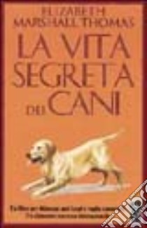 La vita segreta dei cani libro di Marshall Thomas Elizabeth